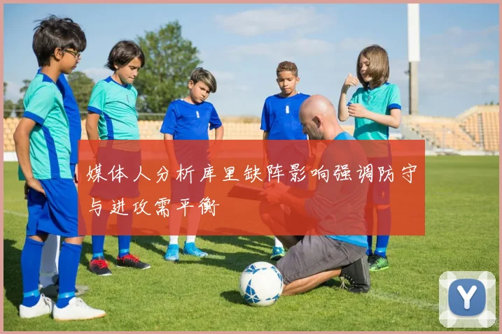 媒体人分析库里缺阵影响强调防守与进攻需平衡