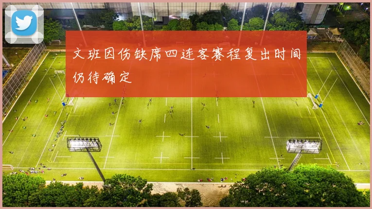 文班因伤缺席四连客赛程复出时间仍待确定